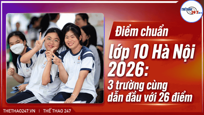 Điểm chuẩn lớp 10 Hà Nội 2026: 3 trường cùng dẫn đầu với 26 điểm 853998